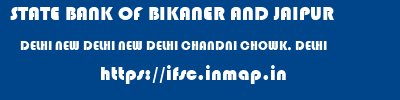 ifsc code of STATE BANK OF BIKANER AND JAIPUR DELHI NEW DELHI NEW DELHI CHANDNI CHOWK, DELHI STATE BANK OF BIKANER AND JAIPUR DELHI NEW DELHI NEW DELHI CHANDNI CHOWK, DELHI ifsc code